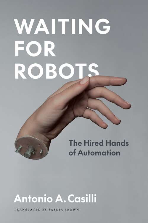 Book cover of Waiting for Robots: The Hired Hands of Automation (The France Chicago Collection)