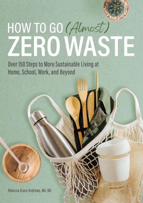 Book cover of How to Go (Almost) Zero Waste: Over 150 Steps to More Sustainable Living at Home, School, Work, and Beyond