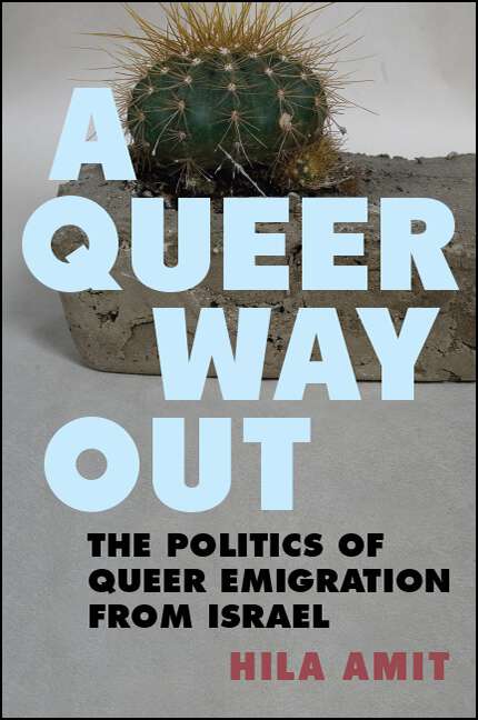 Book cover of A Queer Way Out: The Politics of Queer Emigration from Israel