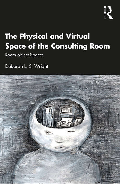 Book cover of The Physical and Virtual Space of the Consulting Room: Room-object Spaces