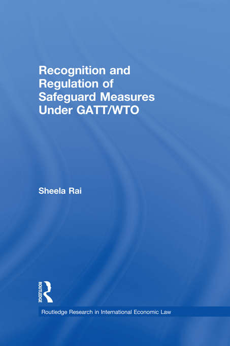 Book cover of Recognition and Regulation of Safeguard Measures Under GATT/WTO (Routledge Research in International Economic Law)