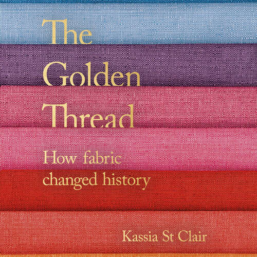 Book cover of The Golden Thread: How Fabric Changed History