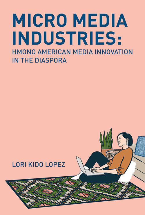 Book cover of Micro Media Industries: Hmong American Media Innovation in the Diaspora