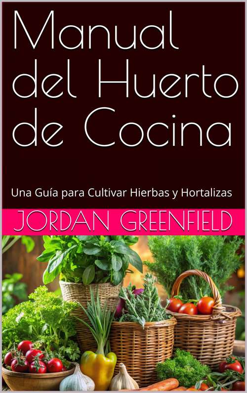 Book cover of Manual del Huerto de Cocina: Una Guía para Cultivar Hierbas y Hortalizas