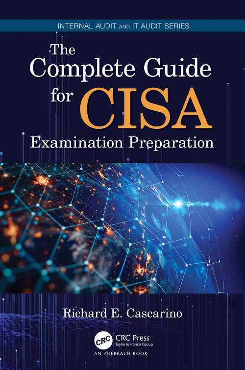 Book cover of The Complete Guide for CISA Examination Preparation (Internal Audit and IT Audit)