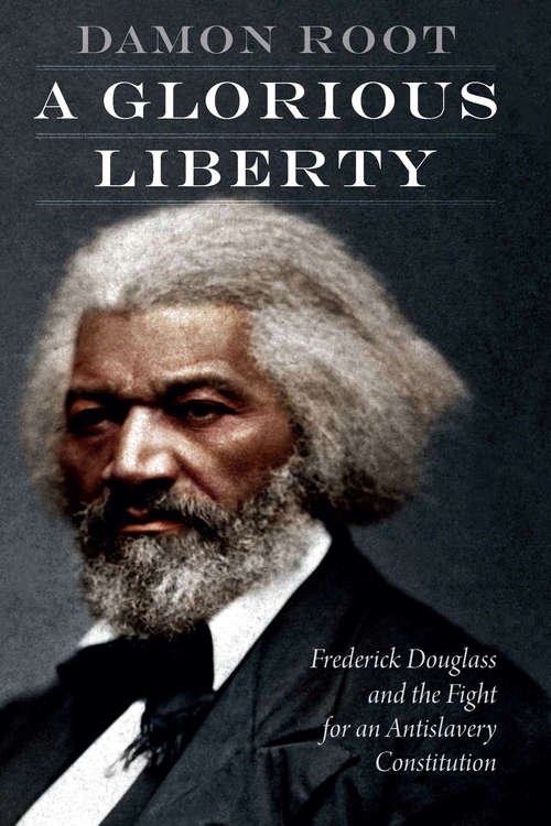 Book cover of A Glorious Liberty: Frederick Douglass and the Fight for an Antislavery Constitution