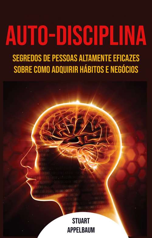 Book cover of Auto-disciplina: Segredos De Pessoas Altamente Eficazes Sobre Como Adquirir Hábitos E Negócios