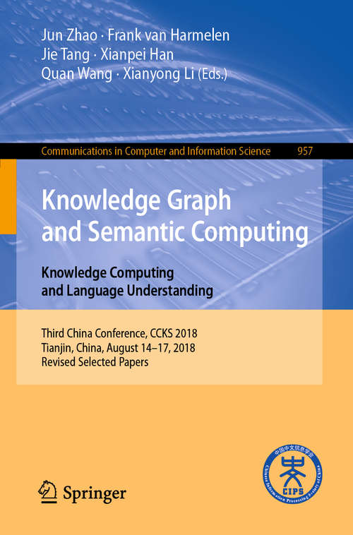 Book cover of Knowledge Graph and Semantic Computing. Knowledge Computing and Language Understanding: Third China Conference, CCKS 2018, Tianjin, China, August 14–17, 2018, Revised Selected Papers (1st ed. 2019) (Communications in Computer and Information Science #957)