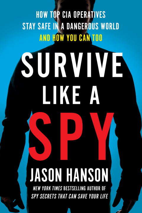 Book cover of Survive Like a Spy: Real CIA Operatives Reveal How They Stay Safe in a Dangerous World and How You Can Too