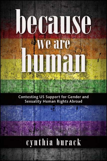 Book cover of Because We Are Human: Contesting US Support for Gender and Sexuality Human Rights Abroad (SUNY series in Queer Politics and Cultures)