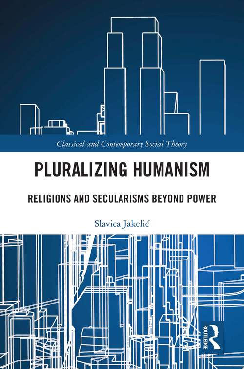 Book cover of Pluralizing Humanism: Religions and Secularisms Beyond Power (1) (Classical and Contemporary Social Theory)