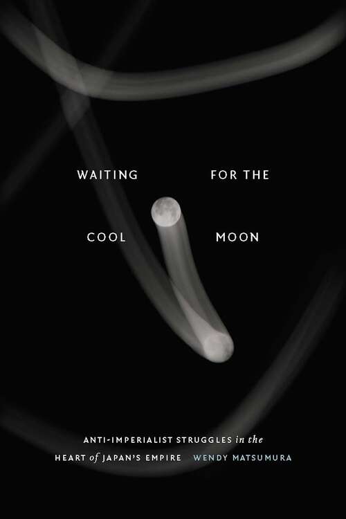 Book cover of Waiting for the Cool Moon: Anti-imperialist Struggles in the Heart of Japan's Empire