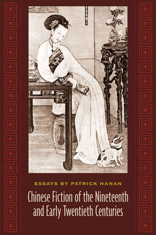 Book cover of Chinese Fiction of the Nineteenth and Early Twentieth Centuries: Essays by Patrick Hanan (Masters of Chinese Studies: Vol. 2)