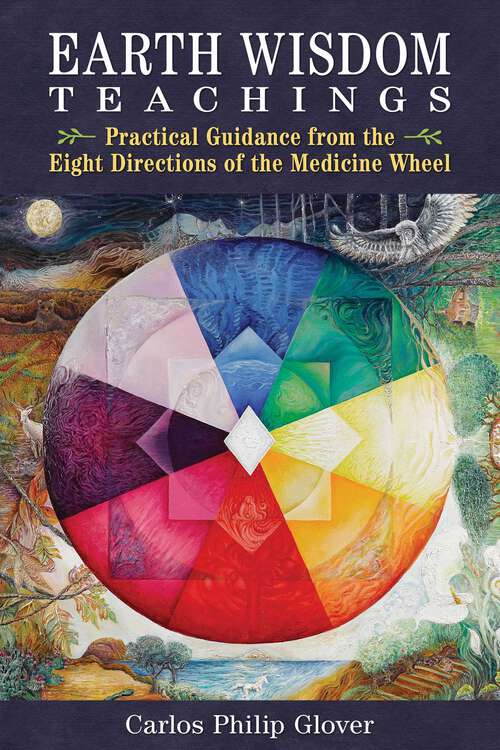 Book cover of Earth Wisdom Teachings: Practical Guidance from the Eight Directions of the Medicine Wheel (2nd Edition, Revised Edition of Earth Wisdom for Our Global Crisis)