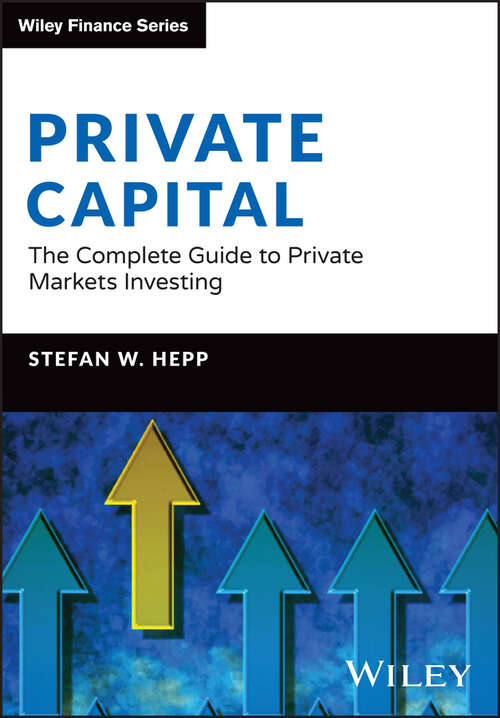 Book cover of Private Capital: The Complete Guide to Private Markets Investing (The Wiley Finance Series)