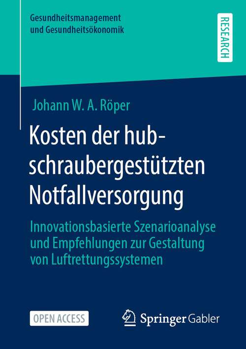 Book cover of Kosten der hubschraubergestützten Notfallversorgung: Innovationsbasierte Szenarioanalyse und Empfehlungen zur Gestaltung von Luftrettungssystemen (1. Aufl. 2022) (Gesundheitsmanagement und Gesundheitsökonomik)