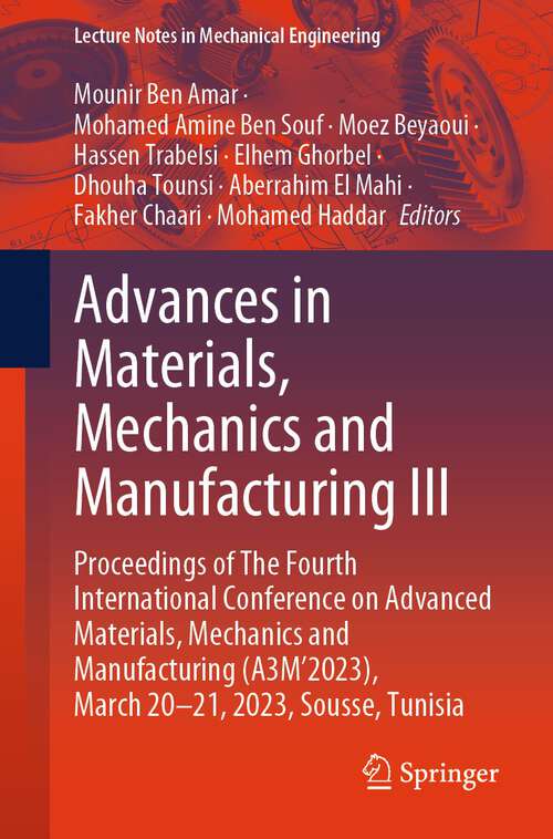 Book cover of Advances in Materials, Mechanics and Manufacturing III: Proceedings of The Fourth International Conference on Advanced Materials, Mechanics and Manufacturing (A3M’2023), March 20-21, 2023, Sousse, Tunisia (2024) (Lecture Notes in Mechanical Engineering)