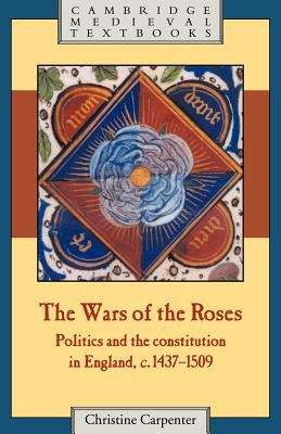 Book cover of The Wars of the Roses: Politics and the Constitution in England, 1437-1509 (Cambridge Medieval Textbooks)