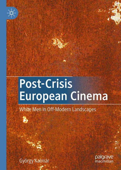 Book cover of Post-Crisis European Cinema: White Men in Off-Modern Landscapes (1st ed. 2020)