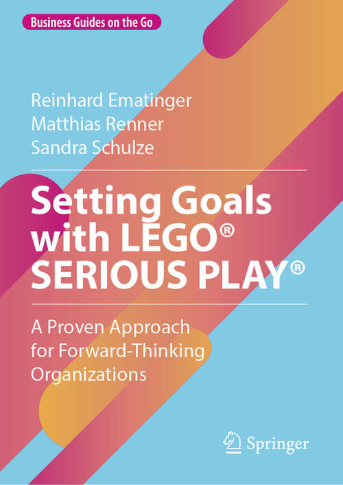 Book cover of Setting Goals with LEGO® SERIOUS PLAY®: A Proven Approach for Forward-Thinking Organizations (2024) (Business Guides on the Go)