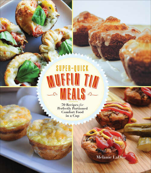 Book cover of Super-Quick Muffin Tin Meals: 70 Recipes for Perfectly Portioned Comfort Food in a Cup