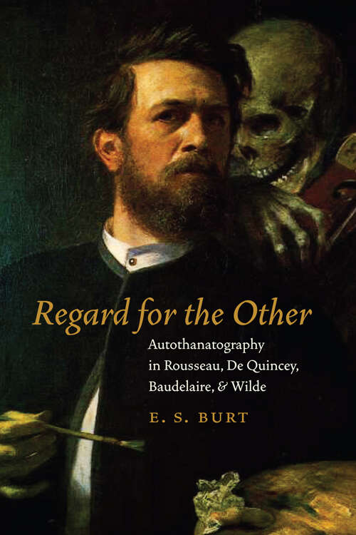 Book cover of Regard for the Other: Autothanatography in Rousseau, De Quincey, Baudelaire, and Wilde