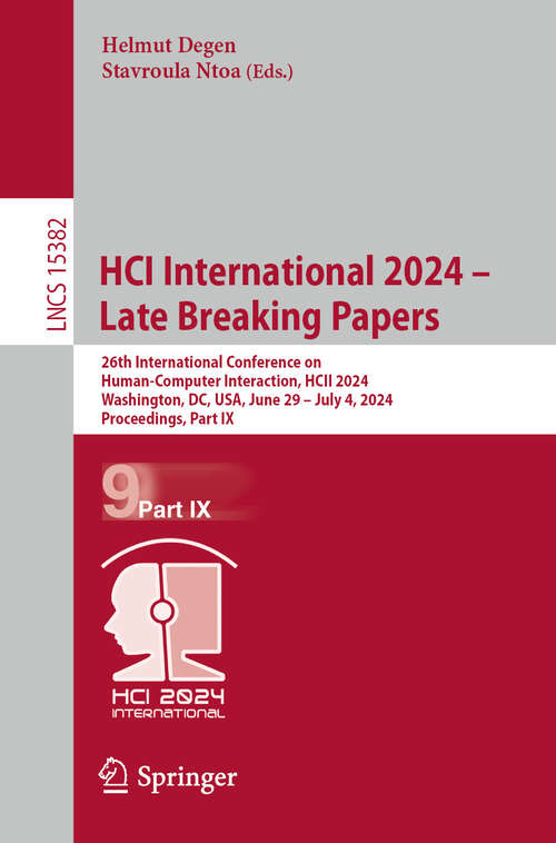 Book cover of HCI International 2024 – Late Breaking Papers: 26th International Conference on Human-Computer Interaction, HCII 2024, Washington, DC, USA, June 29 – July 4, 2024, Proceedings, Part IX (Lecture Notes in Computer Science #15382)