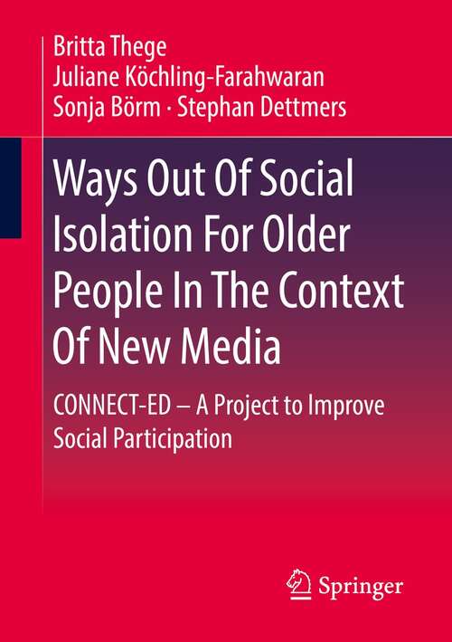 Book cover of Ways Out Of Social Isolation For Older People In The Context Of New Media: CONNECT-ED – A Project to Improve Social Participation (1st ed. 2021)