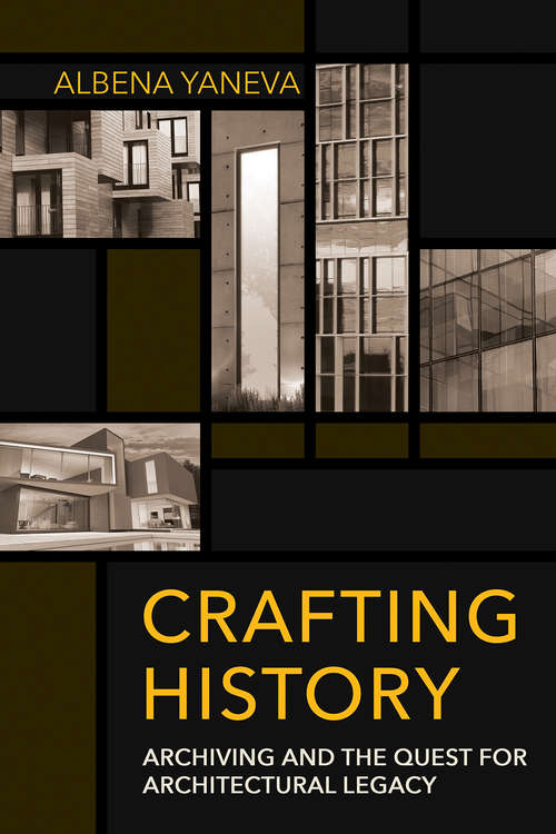 Book cover of Crafting History: Archiving and the Quest for Architectural Legacy (Expertise: Cultures and Technologies of Knowledge)