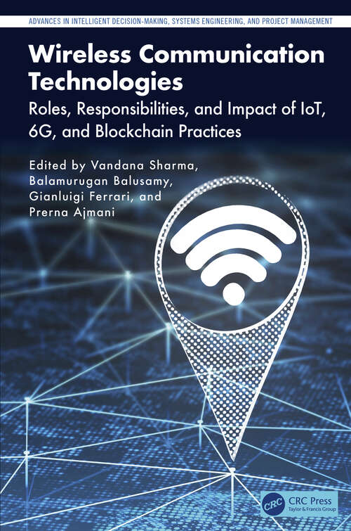 Book cover of Wireless Communication Technologies: Roles, Responsibilities, and Impact of IoT, 6G, and Blockchain Practices (Advances in Intelligent Decision-Making, Systems Engineering, and Project Management)