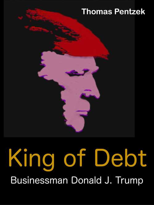 Book cover of King of Debt – Businessman Donald J. Trump