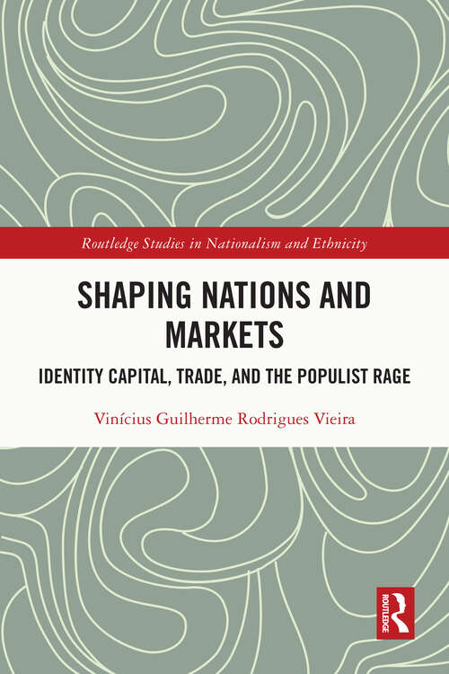 Book cover of Shaping Nations and Markets: Identity Capital, Trade, and the Populist Rage (Routledge Studies in Nationalism and Ethnicity)