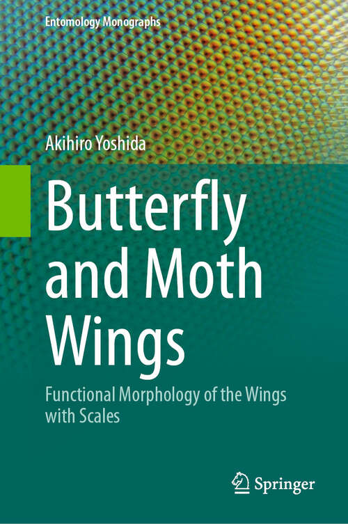 Book cover of Butterfly and Moth Wings: Functional Morphology of the Wings with Scales (Entomology Monographs)