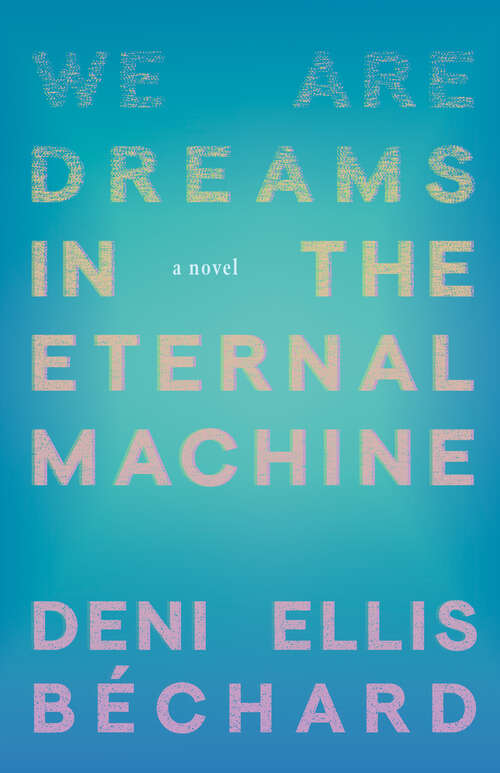 Book cover of We Are Dreams in the Eternal Machine: A Novel