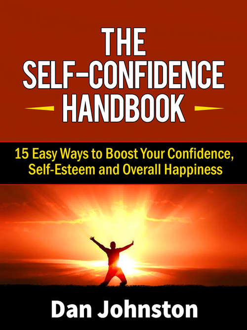 Book cover of The Self-Confidence Handbook: 15 Easy Ways to Boost Your Confidence, Self-Esteem and Overall Happiness