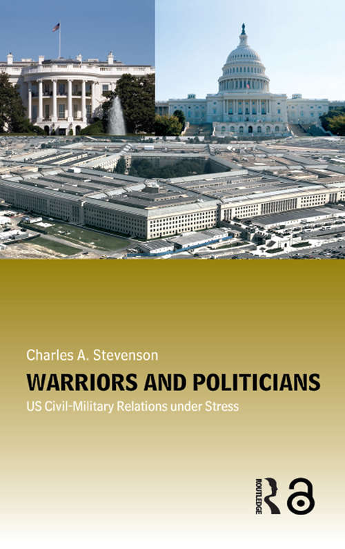 Book cover of Warriors and Politicians: US Civil-Military Relations under Stress (Cass Military Studies)