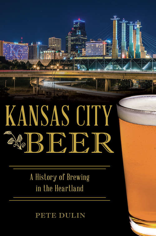 Book cover of Kansas City Beer: A History of Brewing in the Heartland (American Palate)