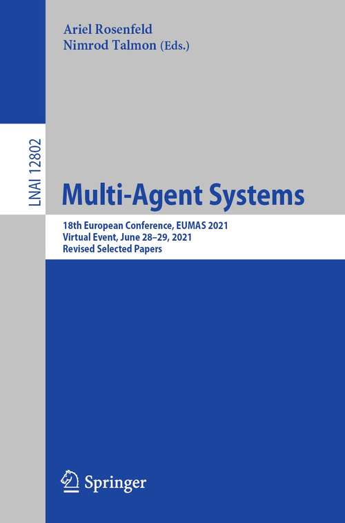 Book cover of Multi-Agent Systems: 18th European Conference, EUMAS 2021, Virtual Event, June 28–29, 2021, Revised Selected Papers (1st ed. 2021) (Lecture Notes in Computer Science #12802)