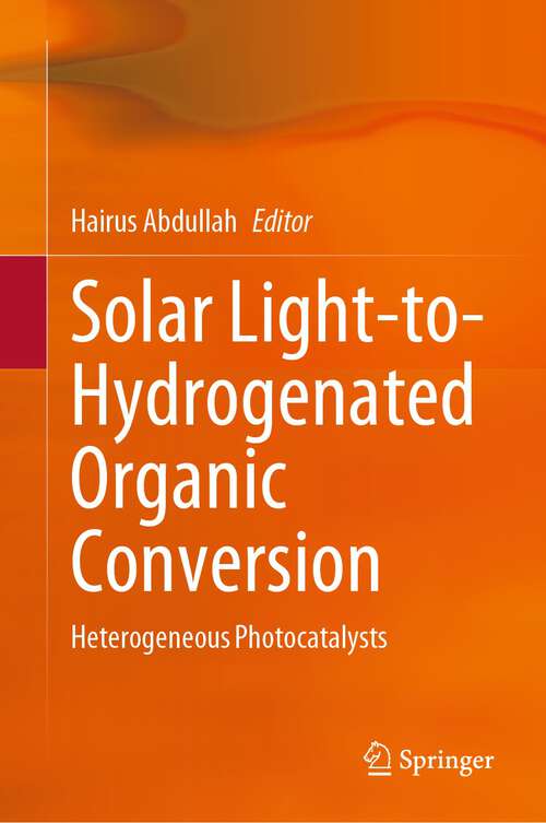 Book cover of Solar Light-to-Hydrogenated Organic Conversion: Heterogeneous Photocatalysts (1st ed. 2024)