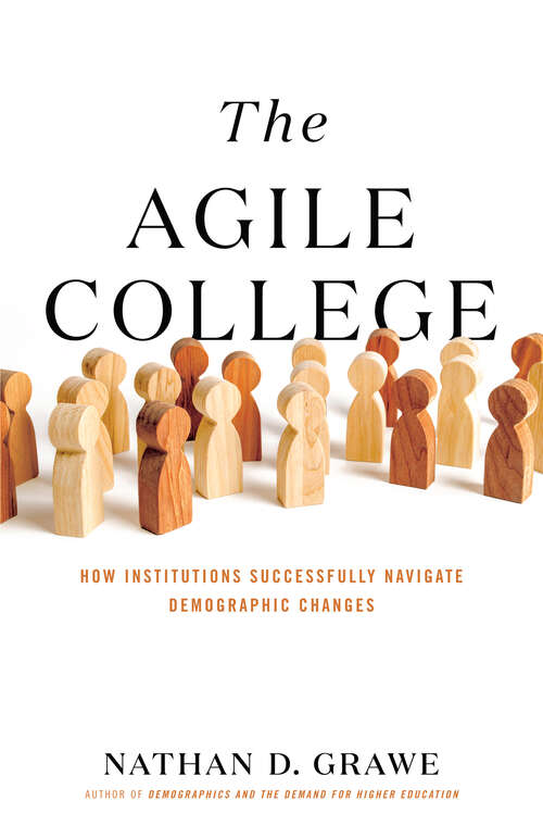 Book cover of The Agile College: How Institutions Successfully Navigate Demographic Changes