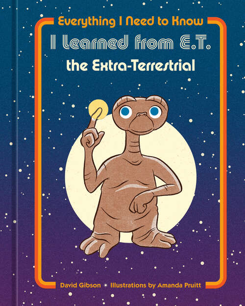 Book cover of Everything I Need to Know I Learned from E.T. the Extra-Terrestrial