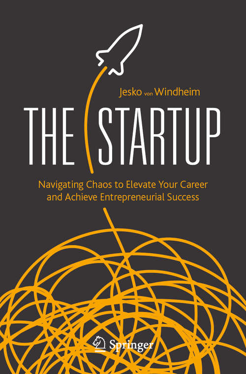 Book cover of The Startup: Navigating Chaos to Elevate Your Career and Achieve Entrepreneurial Success (1st ed. 2020)