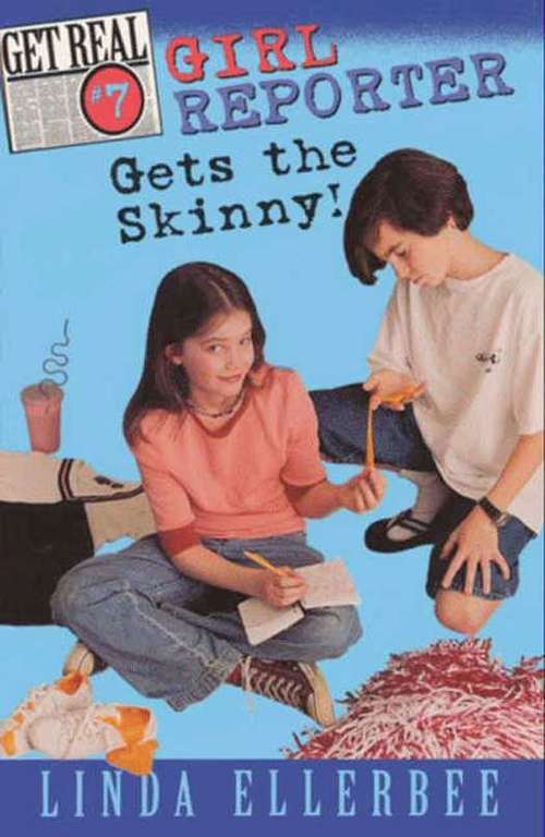 Book cover of Get Real #7: Girl Reporter Gets the Skinny!