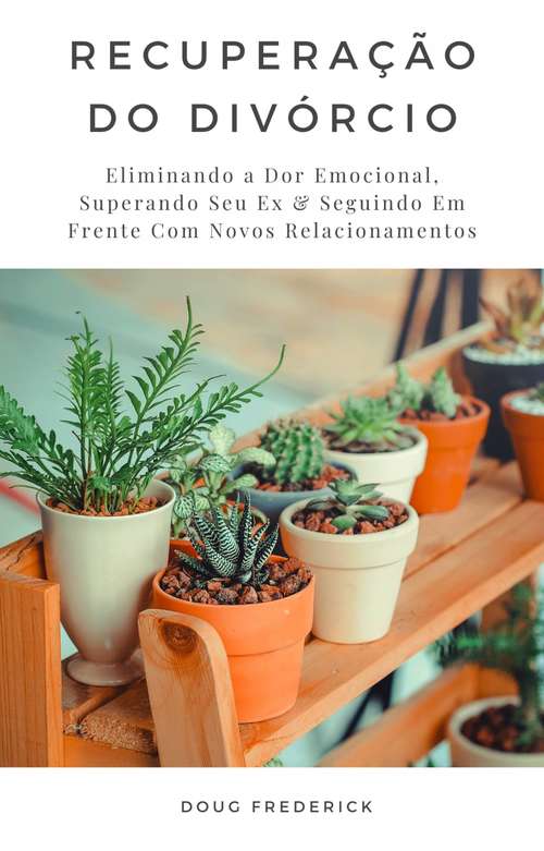 Book cover of Recuperação do Divórcio: Eliminando a Dor Emocional, Superando Seu Ex & Seguindo Em Frente Com Novos Relacionamentos