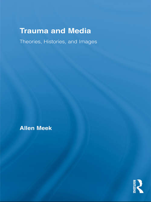 Book cover of Trauma and Media: Theories, Histories, and Images (Routledge Research in Cultural and Media Studies)