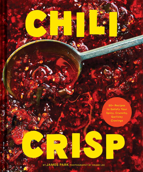 Book cover of Chili Crisp: 50+ Recipes to Satisfy Your Spicy, Crunchy, Garlicky Cravings