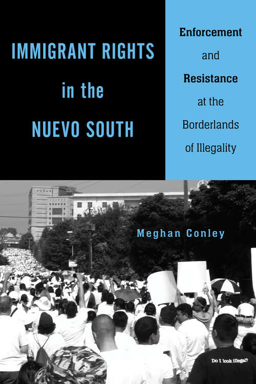 Book cover of Immigrant Rights in the Nuevo South: Enforcement and Resistance at the Borderlands of Illegality