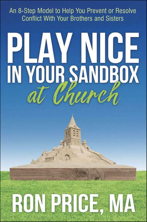 Book cover of Play Nice in Your Sandbox at Church: An 8 Step Model to Help You Prevent or Resolve Conflict with Your Brothers and Sisters