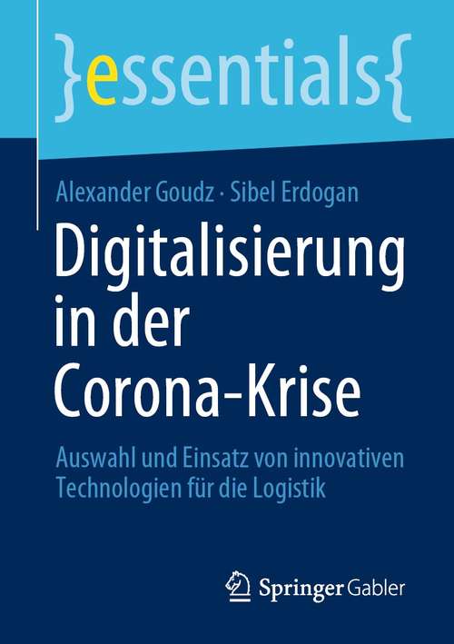 Book cover of Digitalisierung in der Corona-Krise: Auswahl und Einsatz von innovativen Technologien für die Logistik (1. Aufl. 2021) (essentials)
