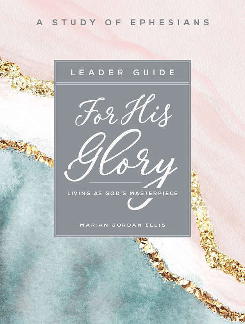 Book cover of For His Glory - Women's Bible Study Leader Guide: Living as God's Masterpiece (For His Glory)